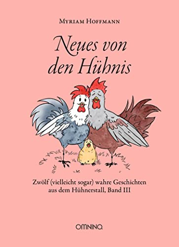 Neues von den Hühnis: Zwölf (vielleicht sogar) wahre Geschichten aus dem Hühnerstall. Band III von Omnino Verlag