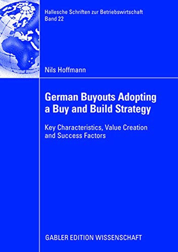 German Buyouts Adopting a Buy and Build Strategy: Key Characteristics, Value Creation and Success Factors (Hallesche Schriften zur Betriebswirtschaft, Band 22)