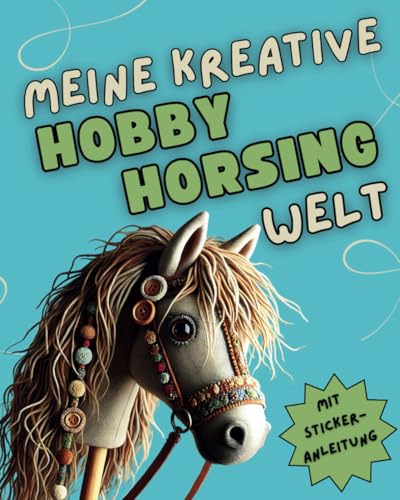 Meine kreative Hobby Horsing Welt: Interaktives Mitmachbuch für Hobby Horse-Fans von 9-12: Zeichenanleitungen, spannende Geschichten und kreative ... deine Hobby Horse-Träume wahr werden lassen. von Independently published