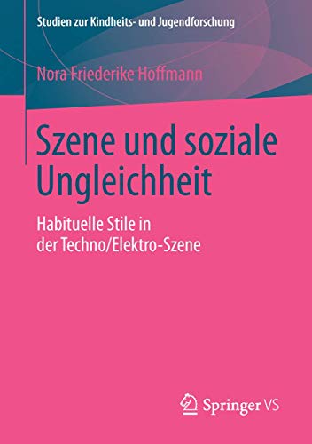 Szene und soziale Ungleichheit: Habituelle Stile in der Techno/Elektro-Szene (Studien zur Kindheits- und Jugendforschung, Band 3)