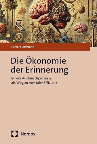 Die Ökonomie der Erinnerung: Innere Austauschprozesse als Weg zu mentaler Effizienz von Nomos