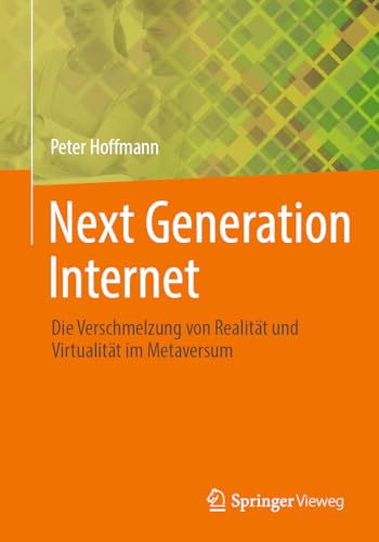 Next Generation Internet: Die Verschmelzung von Realität und Virtualität im Metaversum von Springer Vieweg