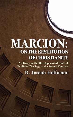 Marcion: On the Restitution of Christianity: An Essay on the Development of Radical Paulinist Theology in the Second Century von Wipf & Stock Publishers