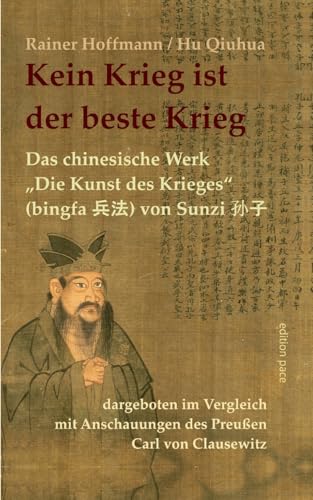 Kein Krieg ist der beste Krieg: Das chinesische Werk "Die Kunst des Krieges" (bingfa) von Sunzi dargeboten im Vergleich mit Anschauungen des Preußen Carl von Clausewitz (edition pace) von BoD – Books on Demand