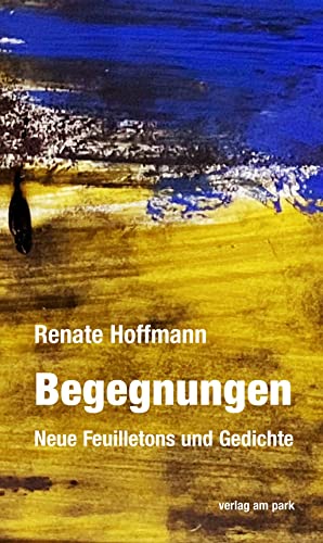 Begegnungen: Neue Feuilletons und Gedichte (verlag am park)