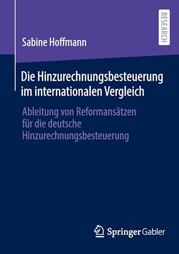 Die Hinzurechnungsbesteuerung im internationalen Vergleich: Ableitung von Reformansätzen für die deutsche Hinzurechnungsbesteuerung Die Hinzurechnungsbesteuerung im internationalen Vergleich: Ableitung von Reformansätzen für die deutsche Hinzurechnungsbesteuerung von Springer Gabler
