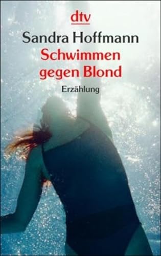 Schwimmen gegen Blond: Eine Erzählung in zweiundfünfzig Tagen