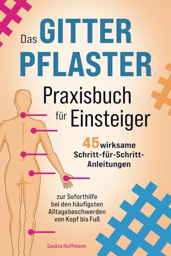 Das Gitterpflaster Praxisbuch für Einsteiger: 45 wirksame Schritt-für-Schritt-Anleitungen zur Soforthilfe bei den häufigsten Alltagsbeschwerden von Kopf bis Fuß Das Gitterpflaster Praxisbuch für Einsteiger: 45 wirksame Schritt-für-Schritt-Anleitungen zur Soforthilfe bei den häufigsten Alltagsbeschwerden von Kopf bis Fuß
