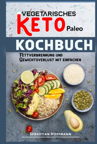 Vegetarisches Keto Paleo Kochbuch: Fettverbrennung und Gewichtsverlust mit einfachen, schnellen und leckeren Rezepten von Independently published