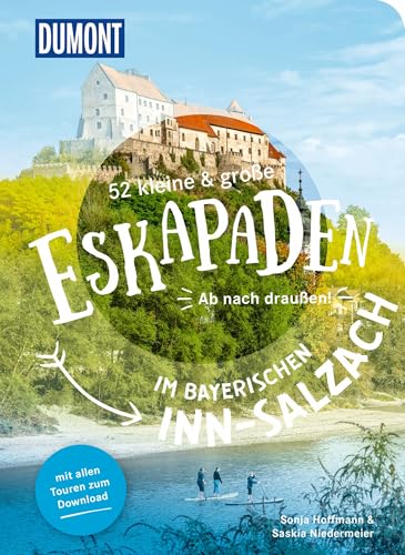 52 kleine & große Eskapaden im bayerischen Inn-Salzach: Ab nach draußen! (DUMONT Eskapaden) von Dumont Reise Vlg GmbH + C