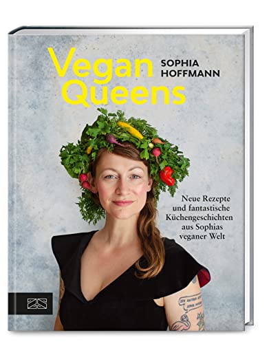 Vegan Queens: Neue Rezepte und fantastische Küchengeschichten aus Sophias veganer Welt – Aktualisierte Neuausgabe von ZS - ein Verlag der Edel Verlagsgruppe