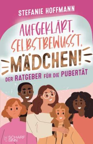Aufgeklärt, Selbstbewusst, Mädchen! - Der Ratgeber für die Pubertät: Verstehe, was es mit Pickeln, Pille und Periode auf sich hat und lerne, wie du in jeder Situation stark und selbstbewusst bleibst von Scharfsinn Verlag