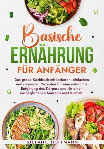 Basische Ernährung für Anfänger: Das große Kochbuch mit leckeren, einfachen und gesunden Rezepten für eine natürliche Entgiftung des Körpers und für einen ausgeglichenen Säure-Basen-Haushalt. Basische Ernährung für Anfänger: Das große Kochbuch mit leckeren, einfachen und gesunden Rezepten für eine natürliche Entgiftung des Körpers und für einen ausgeglichenen Säure-Basen-Haushalt. von tolino media