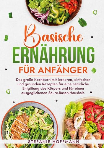 Basische Ernährung für Anfänger: Das große Kochbuch mit leckeren, einfachen und gesunden Rezepten für eine natürliche Entgiftung des Körpers und für einen ausgeglichenen Säure-Basen-Haushalt. Basische Ernährung für Anfänger: Das große Kochbuch mit leckeren, einfachen und gesunden Rezepten für eine natürliche Entgiftung des Körpers und für einen ausgeglichenen Säure-Basen-Haushalt. von tolino media