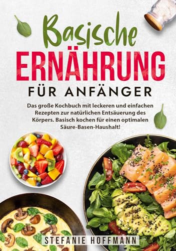 Basische Ernährung für Anfänger: Das große Kochbuch mit leckeren und einfachen Rezepten zur natürlichen Entsäuerung des Körpers. Basisch kochen für einen optimalen Säure-Basen-Haushalt! Basische Ernährung für Anfänger: Das große Kochbuch mit leckeren und einfachen Rezepten zur natürlichen Entsäuerung des Körpers. Basisch kochen für einen optimalen Säure-Basen-Haushalt! von tolino media
