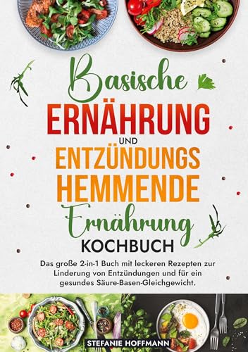 Basische Ernährung und Entzündungshemmende Ernährung Kochbuch: Das große 2-in-1 Buch mit leckeren Rezepten zur Linderung von Entzündungen und für ein gesundes Säure-Basen-Gleichgewicht. von tolino media