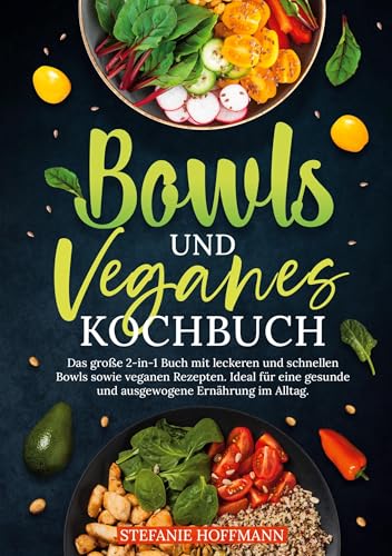 Bowls und Veganes Kochbuch: Das große 2-in-1 Buch mit leckeren und schnellen Bowls sowie veganen Rezepten. Ideal für eine gesunde und ausgewogene Ernährung im Alltag. Bowls und Veganes Kochbuch: Das große 2-in-1 Buch mit leckeren und schnellen Bowls sowie veganen Rezepten. Ideal für eine gesunde und ausgewogene Ernährung im Alltag. von tolino media