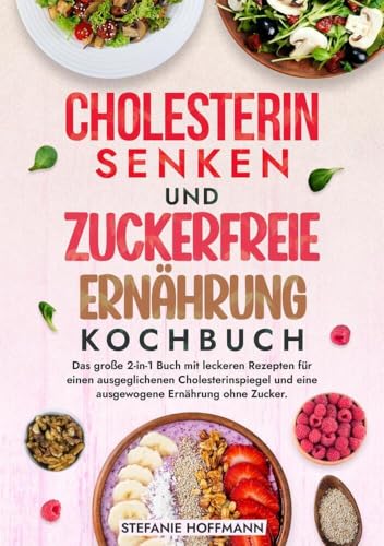 Cholesterin Senken und Zuckerfreie Ernährung Kochbuch: Das große 2-in-1 Buch mit leckeren Rezepten für einen ausgeglichenen Cholesterinspiegel und eine ausgewogene Ernährung ohne Zucker. Cholesterin Senken und Zuckerfreie Ernährung Kochbuch: Das große 2-in-1 Buch mit leckeren Rezepten für einen ausgeglichenen Cholesterinspiegel und eine ausgewogene Ernährung ohne Zucker. von tolino media
