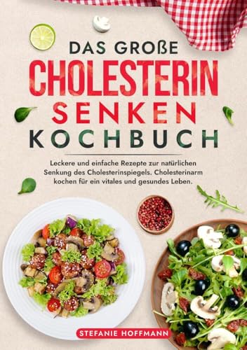 Das große Cholesterin Senken Kochbuch: Leckere und einfache Rezepte zur natürlichen Senkung des Cholesterinspiegels. Cholesterinarm kochen für ein vitales und gesundes Leben. Das große Cholesterin Senken Kochbuch: Leckere und einfache Rezepte zur natürlichen Senkung des Cholesterinspiegels. Cholesterinarm kochen für ein vitales und gesundes Leben. von tolino media