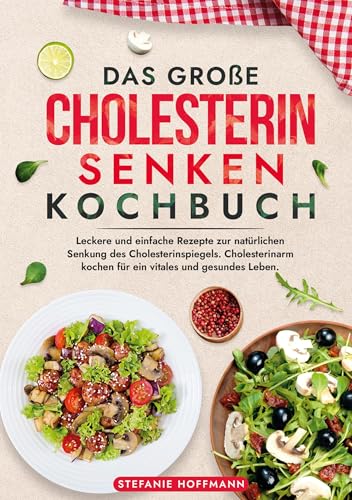Das große Cholesterin Senken Kochbuch: Leckere und einfache Rezepte zur natürlichen Senkung des Cholesterinspiegels. Cholesterinarm kochen für ein vitales und gesundes Leben. Das große Cholesterin Senken Kochbuch: Leckere und einfache Rezepte zur natürlichen Senkung des Cholesterinspiegels. Cholesterinarm kochen für ein vitales und gesundes Leben. von tolino media