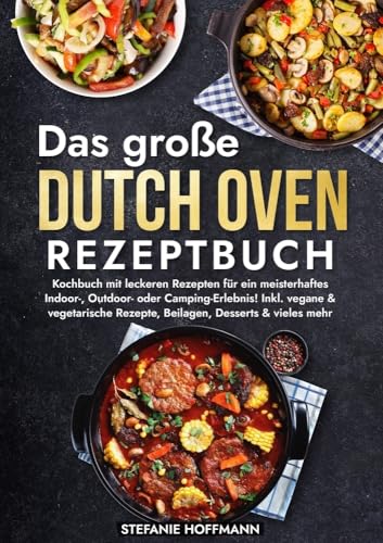 Das große Dutch Oven Rezeptbuch: Kochbuch mit leckeren Rezepten für ein meisterhaftes Indoor-, Outdoor- oder Camping-Erlebnis! Inkl. vegane & vegetarische Rezepte, Beilagen, Desserts & vieles mehr von tolino media
