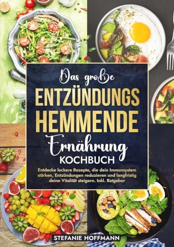Das große Entzündungshemmende Ernährung Kochbuch: Entdecke leckere Rezepte, die dein Immunsystem stärken, Entzündungen reduzieren und langfristig deine Vitalität steigern. Inkl. Ratgeber von tolino media