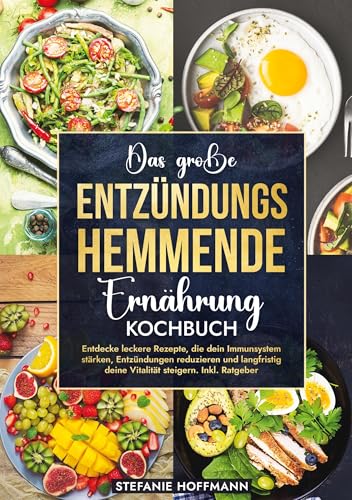 Das große Entzündungshemmende Ernährung Kochbuch: Entdecke leckere Rezepte, die dein Immunsystem stärken, Entzündungen reduzieren und langfristig deine Vitalität steigern. Inkl. Ratgeber von tolino media