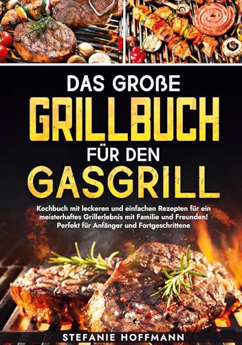Das große Grillbuch für den Gasgrill: Kochbuch mit leckeren und einfachen Rezepten für ein meisterhaftes Grillerlebnis mit Familie und Freunden! Perfekt für Anfänger und Fortgeschrittene Das große Grillbuch für den Gasgrill: Kochbuch mit leckeren und einfachen Rezepten für ein meisterhaftes Grillerlebnis mit Familie und Freunden! Perfekt für Anfänger und Fortgeschrittene von tolino media