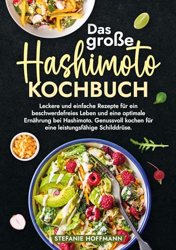 Das große Hashimoto Kochbuch: Leckere und einfache Rezepte für ein beschwerdefreies Leben und eine optimale Ernährung bei Hashimoto. Genussvoll kochen für eine leistungsfähige Schilddrüse. Das große Hashimoto Kochbuch: Leckere und einfache Rezepte für ein beschwerdefreies Leben und eine optimale Ernährung bei Hashimoto. Genussvoll kochen für eine leistungsfähige Schilddrüse.