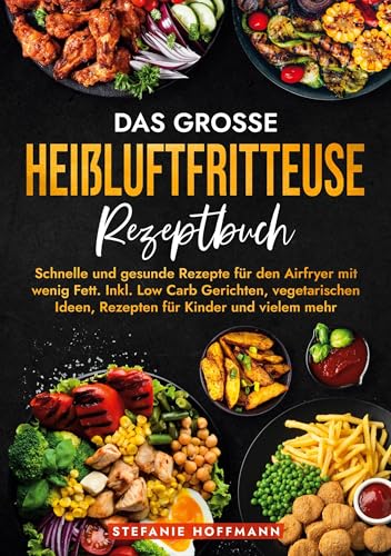Das große Heißluftfritteuse Rezeptbuch: Schnelle und gesunde Rezepte für den Airfryer mit wenig Fett. Inkl. Low Carb Gerichten, vegetarischen Ideen, Rezepten für Kinder und vielem mehr von tolino media