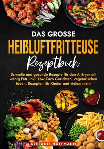 Das große Heißluftfritteuse Rezeptbuch: Schnelle und gesunde Rezepte für den Airfryer mit wenig Fett. Inkl. Low Carb Gerichten, vegetarischen Ideen, Rezepten für Kinder und vielem mehr Das große Heißluftfritteuse Rezeptbuch: Schnelle und gesunde Rezepte für den Airfryer mit wenig Fett. Inkl. Low Carb Gerichten, vegetarischen Ideen, Rezepten für Kinder und vielem mehr von tolino media