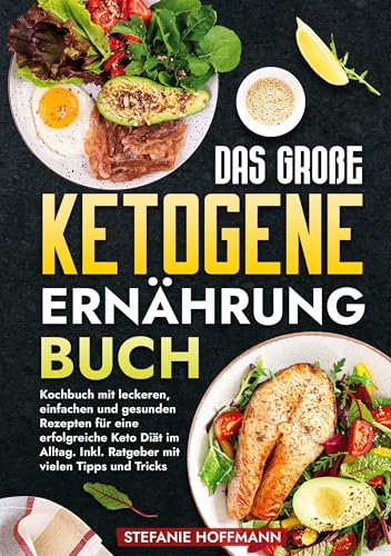 Das große Ketogene Ernährung Buch: Kochbuch mit leckeren, einfachen und gesunden Rezepten für eine erfolgreiche Keto Diät im Alltag. Inkl. Ratgeber mit vielen Tipps und Tricks von tolino media
