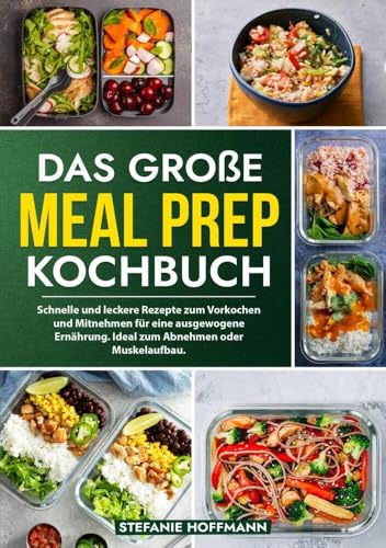 Das große Meal Prep Kochbuch: Schnelle und leckere Rezepte zum Vorkochen und Mitnehmen für eine ausgewogene Ernährung. Ideal zum Abnehmen oder Muskelaufbau. von tolino media