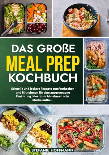 Das große Meal Prep Kochbuch: Schnelle und leckere Rezepte zum Vorkochen und Mitnehmen für eine ausgewogene Ernährung. Ideal zum Abnehmen oder Muskelaufbau. Das große Meal Prep Kochbuch: Schnelle und leckere Rezepte zum Vorkochen und Mitnehmen für eine ausgewogene Ernährung. Ideal zum Abnehmen oder Muskelaufbau. von tolino media