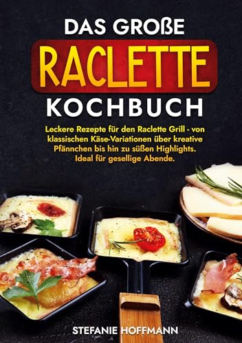 Das große Raclette Kochbuch: Leckere Rezepte für den Raclette Grill - von klassischen Käse-Variationen über kreative Pfännchen bis hin zu süßen Highlights. Ideal für gesellige Abende. Das große Raclette Kochbuch: Leckere Rezepte für den Raclette Grill - von klassischen Käse-Variationen über kreative Pfännchen bis hin zu süßen Highlights. Ideal für gesellige Abende. von tolino media
