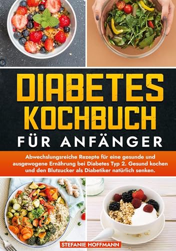 Diabetes Kochbuch für Anfänger: Abwechslungsreiche Rezepte für eine gesunde und ausgewogene Ernährung bei Diabetes Typ 2. Gesund kochen und den Blutzucker als Diabetiker natürlich senken. Diabetes Kochbuch für Anfänger: Abwechslungsreiche Rezepte für eine gesunde und ausgewogene Ernährung bei Diabetes Typ 2. Gesund kochen und den Blutzucker als Diabetiker natürlich senken. von tolino media