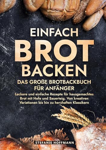 Einfach Brot Backen - Das große Brotbackbuch für Anfänger: Leckere und einfache Rezepte für hausgemachtes Brot mit Hefe und Sauerteig. Von kreativen Variationen bis hin zu herzhaften Klassikern Einfach Brot Backen - Das große Brotbackbuch für Anfänger: Leckere und einfache Rezepte für hausgemachtes Brot mit Hefe und Sauerteig. Von kreativen Variationen bis hin zu herzhaften Klassikern von tolino media