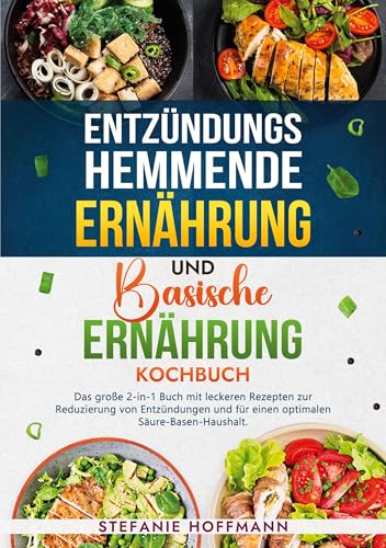 Entzündungshemmende Ernährung und Basische Ernährung Kochbuch: Das große 2-in-1 Buch mit leckeren Rezepten zur Reduzierung von Entzündungen und für einen optimalen Säure-Basen-Haushalt.