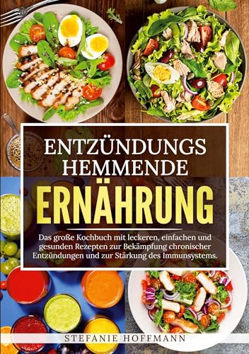 Entzündungshemmende Ernährung: Das große Kochbuch mit leckeren, einfachen und gesunden Rezepten zur Bekämpfung chronischer Entzündungen und zur Stärkung des Immunsystems. Entzündungshemmende Ernährung: Das große Kochbuch mit leckeren, einfachen und gesunden Rezepten zur Bekämpfung chronischer Entzündungen und zur Stärkung des Immunsystems.