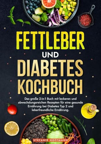 Fettleber und Diabetes Kochbuch: Das große 2-in-1 Buch mit leckeren und abwechslungsreichen Rezepten für eine gesunde Ernährung bei Diabetes Typ 2 und leberfreundliche Ernährung. von tolino media