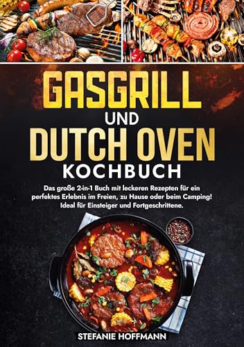 Gasgrill und Dutch Oven Kochbuch: Das große 2-in-1 Buch mit leckeren Rezepten für ein perfektes Erlebnis im Freien, zu Hause oder beim Camping! Ideal für Einsteiger und Fortgeschrittene. Gasgrill und Dutch Oven Kochbuch: Das große 2-in-1 Buch mit leckeren Rezepten für ein perfektes Erlebnis im Freien, zu Hause oder beim Camping! Ideal für Einsteiger und Fortgeschrittene. von tolino media