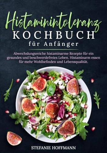 Histaminintoleranz Kochbuch für Anfänger: Abwechslungsreiche histaminarme Rezepte für ein gesundes und beschwerdefreies Leben. Histaminarm essen für mehr Wohlbefinden und Lebensqualität. von tolino media