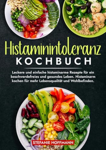 Histaminintoleranz Kochbuch: Leckere und einfache histaminarme Rezepte für ein beschwerdefreies und gesundes Leben. Histaminarm kochen für mehr Lebensqualität und Wohlbefinden. von tolino media