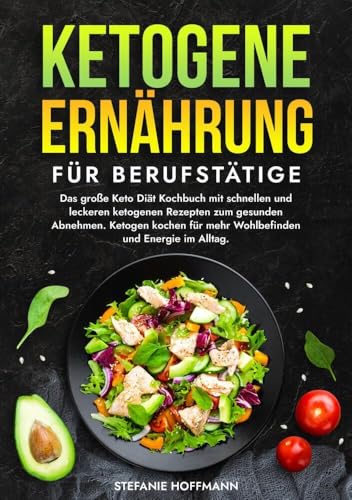 Ketogene Ernährung für Berufstätige: Das große Keto Diät Kochbuch mit schnellen und leckeren ketogenen Rezepten zum gesunden Abnehmen. Ketogen kochen für mehr Wohlbefinden und Energie im Alltag. Ketogene Ernährung für Berufstätige: Das große Keto Diät Kochbuch mit schnellen und leckeren ketogenen Rezepten zum gesunden Abnehmen. Ketogen kochen für mehr Wohlbefinden und Energie im Alltag. von tolino media