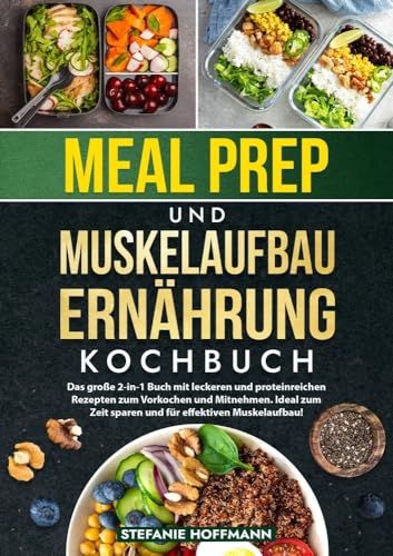 Meal Prep und Muskelaufbau Ernährung Kochbuch: Das große 2-in-1 Buch mit leckeren und proteinreichen Rezepten zum Vorkochen und Mitnehmen. Ideal zum Zeit sparen und für effektiven Muskelaufbau! von tolino media