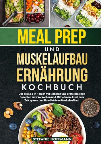 Meal Prep und Muskelaufbau Ernährung Kochbuch: Das große 2-in-1 Buch mit leckeren und proteinreichen Rezepten zum Vorkochen und Mitnehmen. Ideal zum Zeit sparen und für effektiven Muskelaufbau! von tolino media
