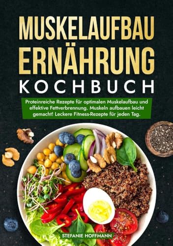 Muskelaufbau Ernährung Kochbuch: Proteinreiche Rezepte für optimalen Muskelaufbau und effektive Fettverbrennung. Muskeln aufbauen leicht gemacht! Leckere Fitness-Rezepte für jeden Tag. von tolino media