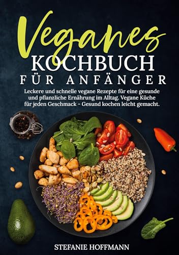 Veganes Kochbuch für Anfänger: Leckere und schnelle vegane Rezepte für eine gesunde und pflanzliche Ernährung im Alltag. Vegane Küche für jeden Geschmack - Gesund kochen leicht gemacht. Veganes Kochbuch für Anfänger: Leckere und schnelle vegane Rezepte für eine gesunde und pflanzliche Ernährung im Alltag. Vegane Küche für jeden Geschmack - Gesund kochen leicht gemacht. von tolino media
