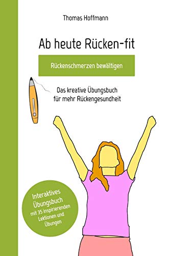 Ab heute Rücken-fit, Rückenschmerzen bewältigen: Das kreative Übungsbuch für mehr Rückengesundheit