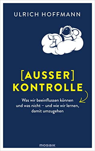 (Außer) Kontrolle: Was wir beeinflussen können und was nicht – und wie wir lernen, damit umzugehen von Mosaik Verlag